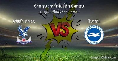 วิเคราะห์บอล พรีเมียร์ลีก อังกฤษ ระหว่าง คริสตัล พาเลซ พบ ไบรตัน (11 กุมภาพันธ์ 2566)