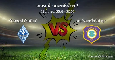 วิเคราะห์บอล เยอรมันลีกา 3 ระหว่าง วัลด์ฮอฟ มันน์ไฮม์ พบ แอร์ซเกเบียร์เก้ เอา (21 มีนาคม 2569)