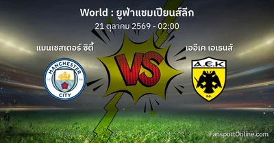 วิเคราะห์บอล ยูฟ่าแชมเปียนส์ลีก ระหว่าง แมนเชสเตอร์ ซิตี้ พบ เออีเค เอเธนส์ (21 ตุลาคม 2569)