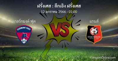วิเคราะห์บอล ลีกเอิง ฝรั่งเศส ระหว่าง แกลร์กมงต์ ฟุต พบ แรนส์ (12 มกราคม 2566)