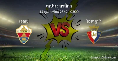 วิเคราะห์บอล ลาลิกา ระหว่าง เอลเช่ พบ โอซาซูน่า (14 กุมภาพันธ์ 2569)