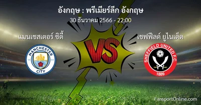 วิเคราะห์บอล พรีเมียร์ลีก อังกฤษ ระหว่าง แมนเชสเตอร์ ซิตี้ พบ เชฟฟีลด์ ยูไนเต็ด (30 ธันวาคม 2566)
