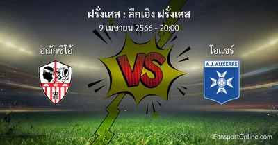 วิเคราะห์บอล ลีกเอิง ฝรั่งเศส ระหว่าง อฌักซิโอ้ พบ โอแซร์ (9 เมษายน 2566)