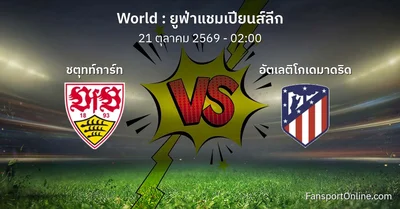 วิเคราะห์บอล ยูฟ่าแชมเปียนส์ลีก ระหว่าง ชตุทท์การ์ท พบ อัตเลติโกเดมาดริด (21 ตุลาคม 2569)