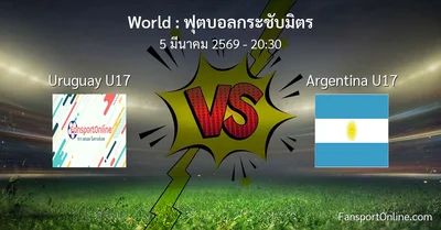 วิเคราะห์บอล ฟุตบอลกระชับมิตร ระหว่าง Uruguay U17 พบ Argentina U17 (5 มีนาคม 2569)