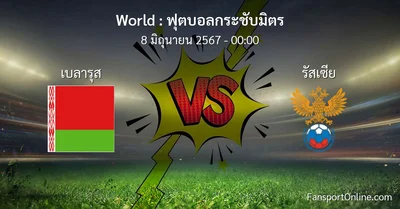 วิเคราะห์บอล ฟุตบอลกระชับมิตร ระหว่าง เบลารุส พบ รัสเซีย (8 มิถุนายน 2567)