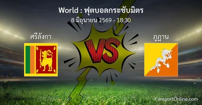 วิเคราะห์บอล ฟุตบอลกระชับมิตร ระหว่าง ศรีลังกา พบ ภูฏาน (8 มิถุนายน 2569)