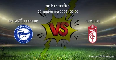 วิเคราะห์บอล ลาลิกา ระหว่าง เดปอร์ติโบ อลาเบส พบ กรานาดา (25 พฤศจิกายน 2566)
