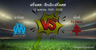 วิเคราะห์บอล ลีกเอิง ฝรั่งเศส ระหว่าง มาร์เซย พบ เม็ตซ์  (11 เมษายน 2569)