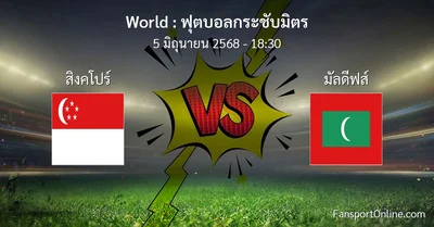 วิเคราะห์บอล ฟุตบอลกระชับมิตร ระหว่าง สิงคโปร์ พบ มัลดีฟส์ (5 มิถุนายน 2568)