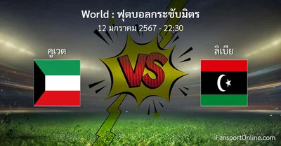 วิเคราะห์บอล ฟุตบอลกระชับมิตร ระหว่าง คูเวต พบ ลิเบีย (12 มกราคม 2567)