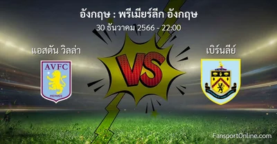 วิเคราะห์บอล พรีเมียร์ลีก อังกฤษ ระหว่าง แอสตัน วิลล่า พบ เบิร์นลีย์ (30 ธันวาคม 2566)