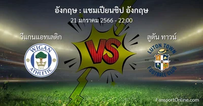 วิเคราะห์บอล แชมเปียนชิป อังกฤษ ระหว่าง วีแกนแอทเลติก พบ ลูตัน ทาวน์ (21 มกราคม 2566)