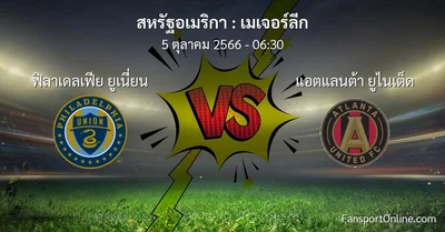 วิเคราะห์บอล เมเจอร์ลีก ระหว่าง ฟิลาเดลเฟีย ยูเนี่ยน พบ แอตแลนต้า ยูไนเต็ด (5 ตุลาคม 2566)