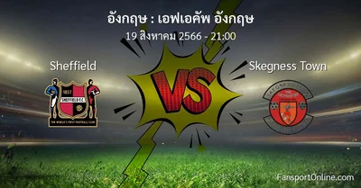 วิเคราะห์บอล เอฟเอคัพ อังกฤษ ระหว่าง Sheffield พบ Skegness Town (19 สิงหาคม 2566)