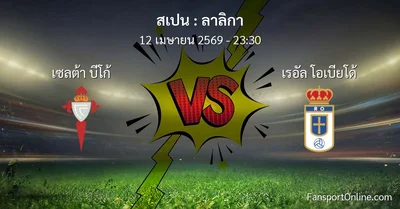 วิเคราะห์บอล ลาลิกา ระหว่าง เซลต้า บีโก้ พบ เรอัล โอเบียโด้ (12 เมษายน 2569)