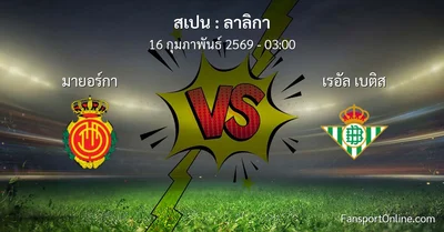 วิเคราะห์บอล ลาลิกา ระหว่าง มายอร์กา พบ เรอัล เบติส (16 กุมภาพันธ์ 2569)