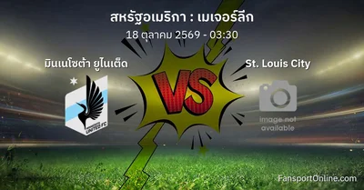 วิเคราะห์บอล เมเจอร์ลีก ระหว่าง มินเนโซต้า ยูไนเต็ด พบ St. Louis City (18 ตุลาคม 2569)