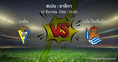 วิเคราะห์บอล ลาลิกา ระหว่าง กาดิซ พบ เรอัล โซเซียดัด (22 ธันวาคม 2566)