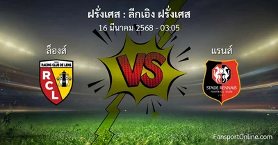 วิเคราะห์บอล ลีกเอิง ฝรั่งเศส ระหว่าง ล็องส์ พบ แรนส์ (16 มีนาคม 2568)