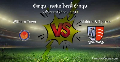 วิเคราะห์บอล เอฟเอ โทรฟี่ อังกฤษ ระหว่าง Witham Town พบ Maldon & Tiptree (9 กันยายน 2566)