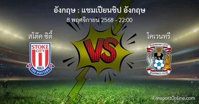 วิเคราะห์บอล แชมเปียนชิป อังกฤษ ระหว่าง สโต๊ค ซิตี้ พบ โคเวนทรี (8 พฤศจิกายน 2568)