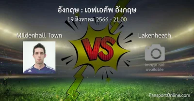 วิเคราะห์บอล เอฟเอคัพ อังกฤษ ระหว่าง Mildenhall Town พบ Lakenheath (19 สิงหาคม 2566)