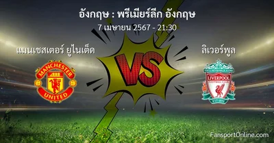 วิเคราะห์บอล พรีเมียร์ลีก อังกฤษ ระหว่าง แมนเชสเตอร์ ยูไนเต็ด พบ ลิเวอร์พูล (7 เมษายน 2567)