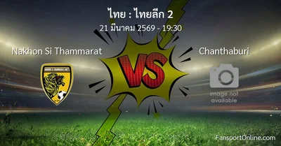 วิเคราะห์บอล ไทยลีก 2 ระหว่าง Nakhon Si Thammarat พบ Chanthaburi (21 มีนาคม 2569)