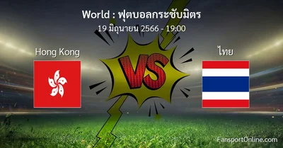 วิเคราะห์บอล ฟุตบอลกระชับมิตร ระหว่าง Hong Kong พบ ไทย (19 มิถุนายน 2566)