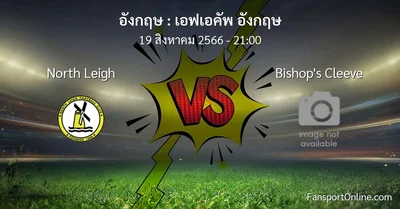วิเคราะห์บอล เอฟเอคัพ อังกฤษ ระหว่าง North Leigh พบ Bishop's Cleeve (19 สิงหาคม 2566)