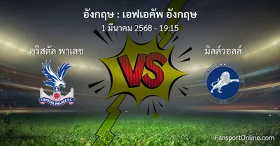 วิเคราะห์บอล เอฟเอคัพ อังกฤษ ระหว่าง คริสตัล พาเลซ พบ มิลล์วอลล์ (1 มีนาคม 2568)