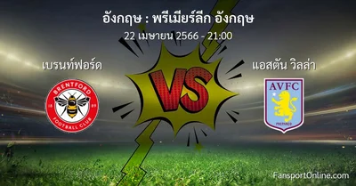 วิเคราะห์บอล พรีเมียร์ลีก อังกฤษ ระหว่าง เบรนท์ฟอร์ด พบ แอสตัน วิลล่า (22 เมษายน 2566)