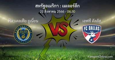 วิเคราะห์บอล เมเจอร์ลีก ระหว่าง ฟิลาเดลเฟีย ยูเนี่ยน พบ เอฟซี ดัลลัส (21 สิงหาคม 2566)