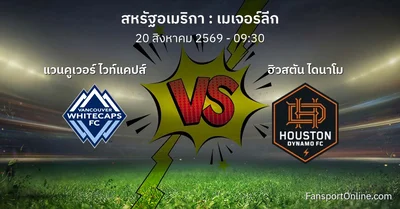 วิเคราะห์บอล เมเจอร์ลีก ระหว่าง แวนคูเวอร์ ไวท์แคปส์ พบ ฮิวสตัน ไดนาโม (20 สิงหาคม 2569)