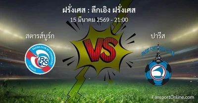 วิเคราะห์บอล ลีกเอิง ฝรั่งเศส ระหว่าง สตารส์บูร์ก พบ ปารีส (15 มีนาคม 2569)