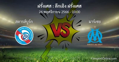 วิเคราะห์บอล ลีกเอิง ฝรั่งเศส ระหว่าง สตารส์บูร์ก พบ มาร์เซย (26 พฤศจิกายน 2566)
