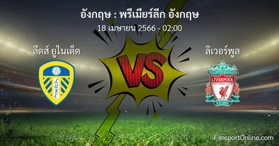 วิเคราะห์บอล พรีเมียร์ลีก อังกฤษ ระหว่าง ลีดส์ ยูไนเต็ด พบ ลิเวอร์พูล (18 เมษายน 2566)