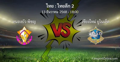 วิเคราะห์บอล ไทยลีก 2 ระหว่าง หนองบัว พิชญ พบ เชียงใหม่ ยูไนเต็ด (13 ธันวาคม 2568)