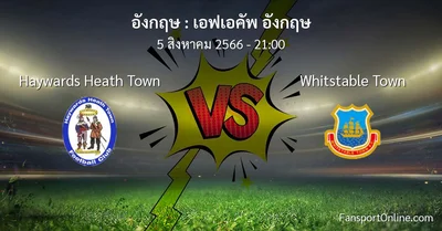 วิเคราะห์บอล เอฟเอคัพ อังกฤษ ระหว่าง Haywards Heath Town พบ Whitstable Town (5 สิงหาคม 2566)