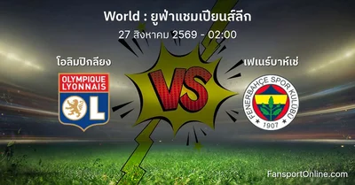 วิเคราะห์บอล ยูฟ่าแชมเปียนส์ลีก ระหว่าง โอลิมปิกลียง พบ เฟเนร์บาห์เช่ (27 สิงหาคม 2569)