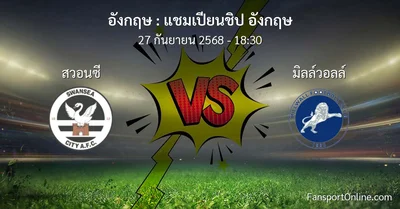 วิเคราะห์บอล แชมเปียนชิป อังกฤษ ระหว่าง สวอนซี พบ มิลล์วอลล์ (27 กันยายน 2568)