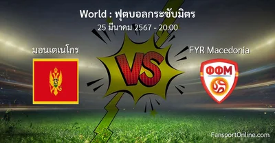 วิเคราะห์บอล ฟุตบอลกระชับมิตร ระหว่าง มอนเตเนโกร พบ FYR Macedonia (25 มีนาคม 2567)