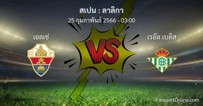 วิเคราะห์บอล ลาลิกา ระหว่าง เอลเช่ พบ เรอัล เบติส (25 กุมภาพันธ์ 2566)