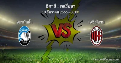 วิเคราะห์บอล เซเรียอา ระหว่าง อตาลันต้า พบ เอซี มิลาน (10 ธันวาคม 2566)