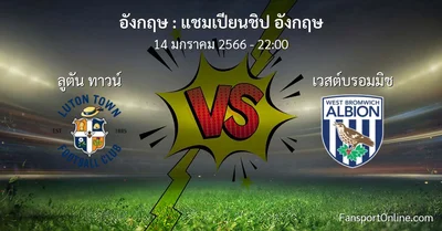 วิเคราะห์บอล แชมเปียนชิป อังกฤษ ระหว่าง ลูตัน ทาวน์ พบ เวสต์บรอมมิช (14 มกราคม 2566)