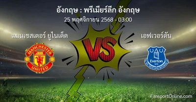วิเคราะห์บอล พรีเมียร์ลีก อังกฤษ ระหว่าง แมนเชสเตอร์ ยูไนเต็ด พบ เอฟเวอร์ตัน (25 พฤศจิกายน 2568)