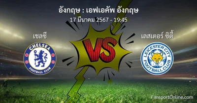 วิเคราะห์บอล เอฟเอคัพ อังกฤษ ระหว่าง เชลซี พบ เลสเตอร์ ซิตี้ (17 มีนาคม 2567)