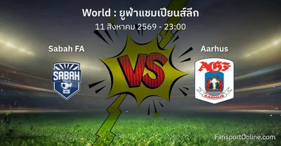 วิเคราะห์บอล ยูฟ่าแชมเปียนส์ลีก ระหว่าง Sabah FA พบ Aarhus (11 สิงหาคม 2569)
