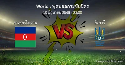 วิเคราะห์บอล ฟุตบอลกระชับมิตร ระหว่าง อาเซอร์ไบจาน พบ ฮังการี (10 มิถุนายน 2568)
